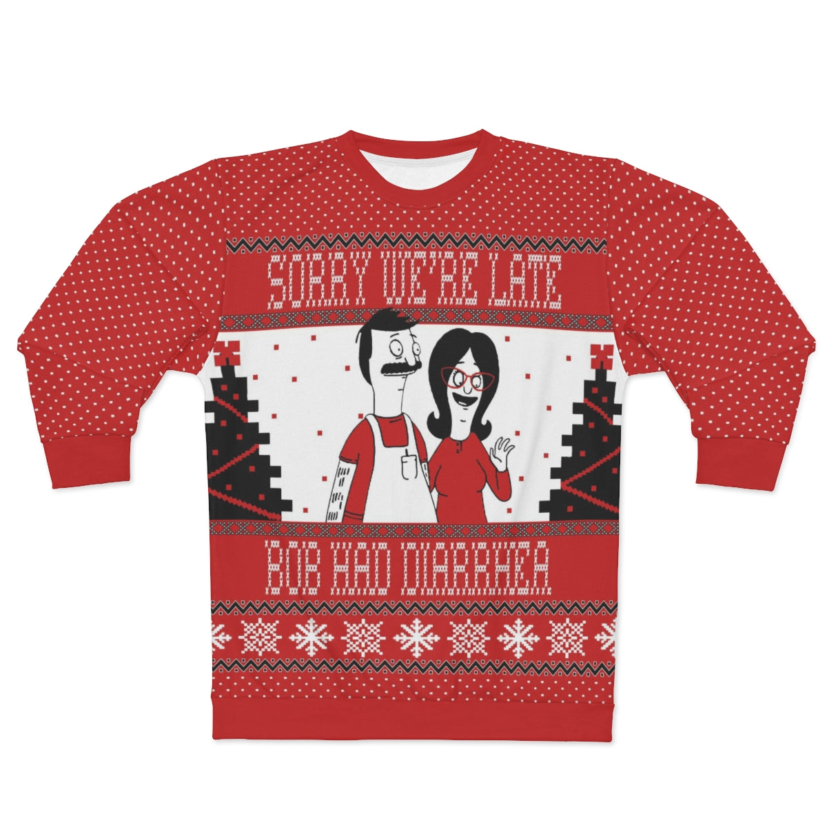 Ugly Christmas Sweatshirt - Sorry We're Late - Just Like Bob Bob's Burgers