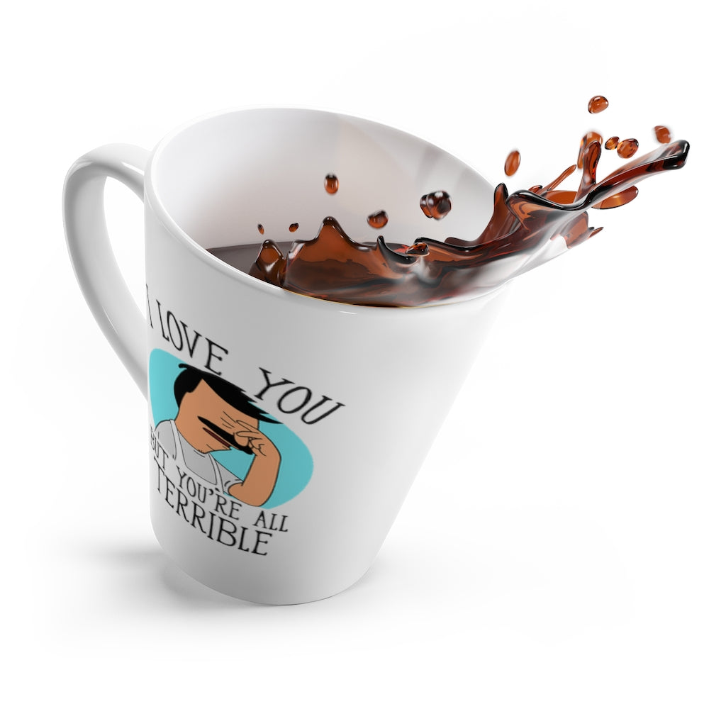 Latte Mug - You're All Terrible - 12oz - Just Like Bob Bob's Burgers